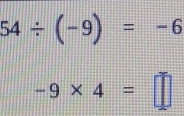 54/ (-9)=-6
-9* 4=□