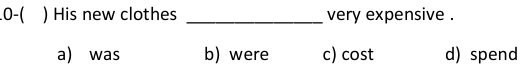 .0-( ) His new clothes _very expensive .
a was b) were c) cost d) spend