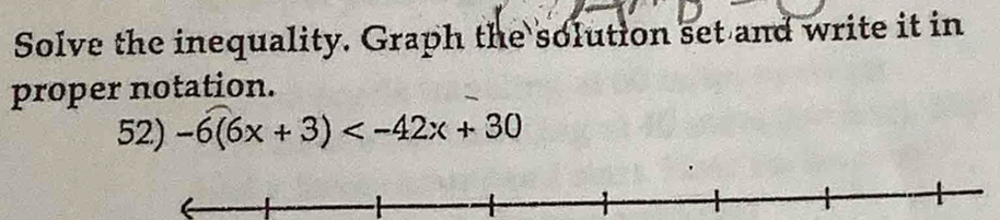 Solve the inequality. Graph the solution set and write it in 
proper notation. 
52) -6(6x+3)