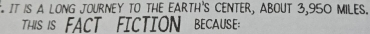 IT IS A LONG JOURNEY TO THE EARTH'S CENTER, ABOUT 3,950 MILES. 
THIS IS FACT FICTION BECAUSE: