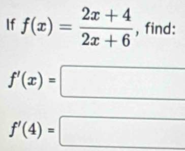 If f(x)= (2x+4)/2x+6  , find:
f'(x)= =□
f'(4)=□