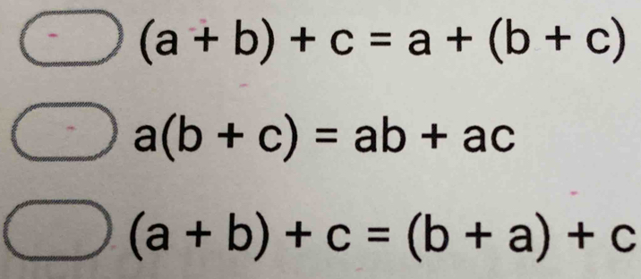 (a+b)+c=a+(b+c)
a(b+c)=ab+ac
(a+b)+c=(b+a)+c