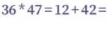 36^(ast)47=12+42=