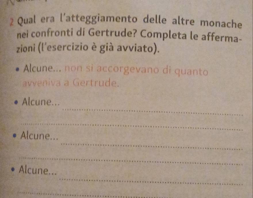 Qual era l’atteggiamento delle altre monache 
nei confronti di Gertrude? Completa le afferma- 
zioni (l'esercizio è già avviato). 
Alcune... non si accorgevano di quanto 
avveniva a Gertrude. 
_ 
Alcune... 
_ 
_ 
Alcune... 
_ 
_ 
Alcune...