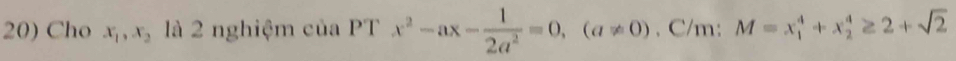 Cho x_1, x_2 là 2 nghiệm của PT x^2-ax- 1/2a^2 =0, (a!= 0). C/m: M=x_1^(4+x_2^4≥ 2+sqrt 2)