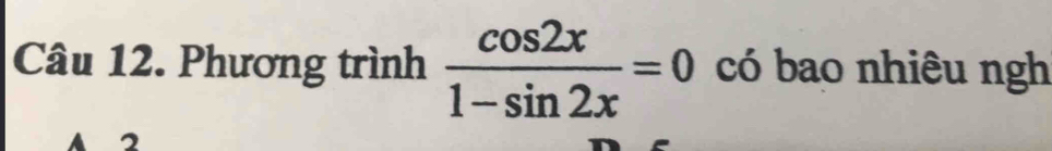 Phương trình  cos 2x/1-sin 2x =0 có bao nhiêu ngh