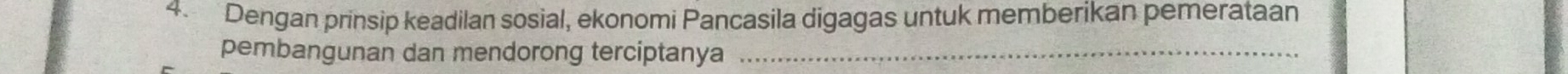 Dengan prinsip keadilan sosial, ekonomi Pancasila digagas untuk memberikan pemerataan 
pembangunan dan mendorong terciptanya_