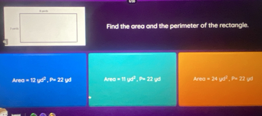 Find the area and the perimeter of the rectangle.
Area =12yd^2, P=22 overline ug Areo =11yd^2, P=22yd Area =24yd^2, P=22 overline FA