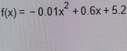 f(x)=-0.01x^2+0.6x+5.2