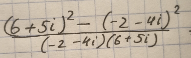 frac (6+5i)^2-(-2-4i)^2(-2-4i)(6+5i)