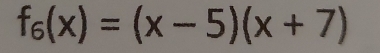 f_6(x)=(x-5)(x+7)