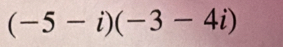 (-5-i)(-3-4i)