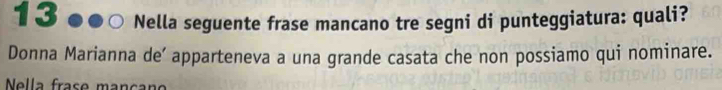 Nella seguente frase mancano tre segni di punteggiatura: quali? 
Donna Marianna de’ apparteneva a una grande casata che non possiamo qui nominare. 
Nella frase mançano