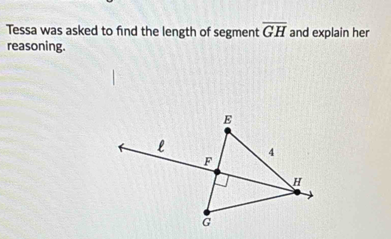 Tessa was asked to find the length of segment overline GH and explain her 
reasoning.