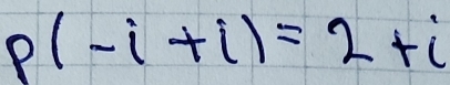 p(-i+i)=2+i