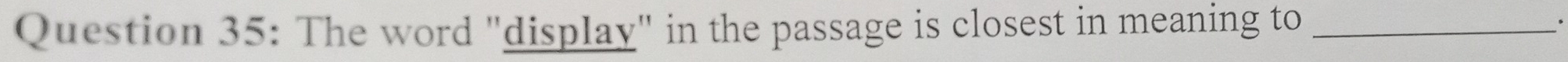 The word "display" in the passage is closest in meaning to_ 
.