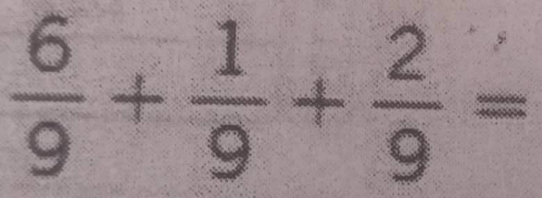  6/9 + 1/9 + 2/9 =