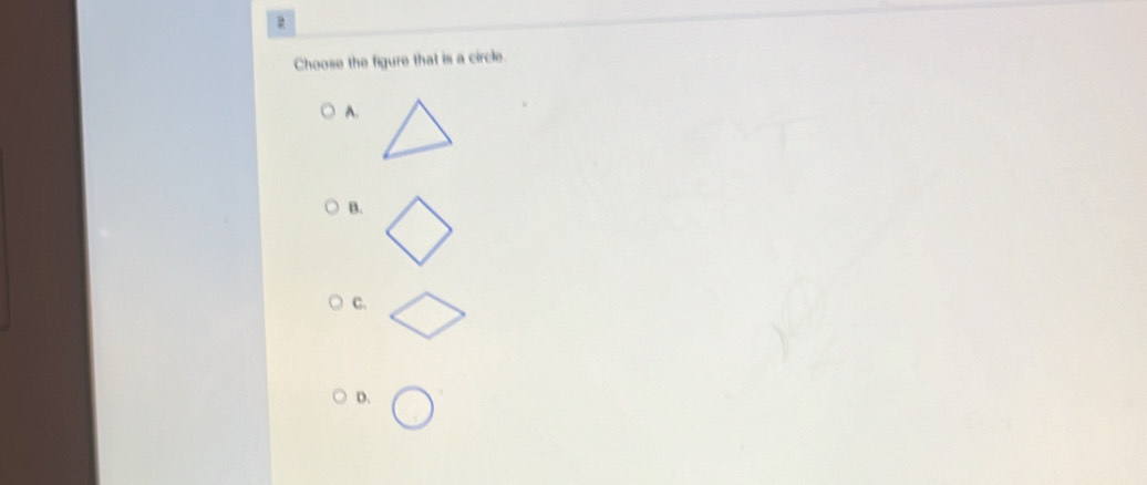 Choose the figure that is a circle. 
A. 
B. 
c. 
D.