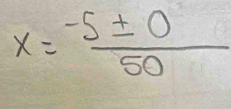 x= (-5± 0)/50 