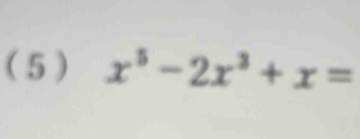 ( 5 ) x^5-2x^3+x=