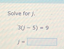 Solve for j.
3(j-5)=9
j=□