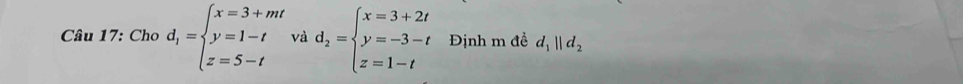 Cho d_1=beginarrayl x=3+mt y=1-t z=5-tendarray. ''vd_2=beginarrayl x=3+2t y=-3-t z=1-tendarray. Định m đề d_1||d_2