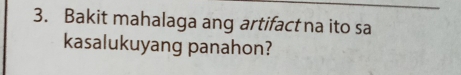 Bakit mahalaga ang artifactna ito sa 
kasalukuyang panahon?