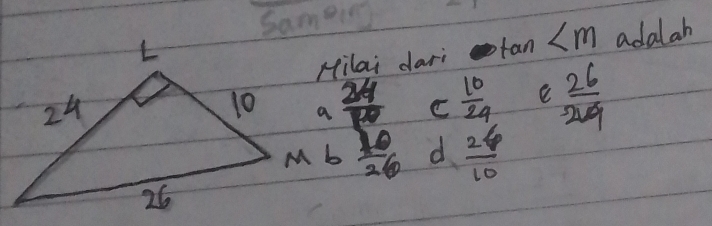 same
Hilai dari tan adalah
 24/60  C  10/24   26/219 
 10/26  d  26/10 