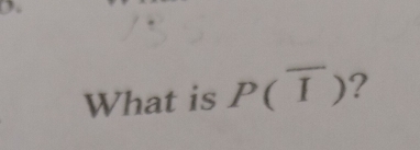 (. 
What is P(overline I) ?