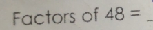 Factors of 48= _