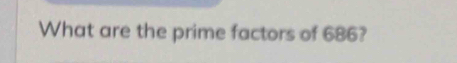 What are the prime factors of 686?