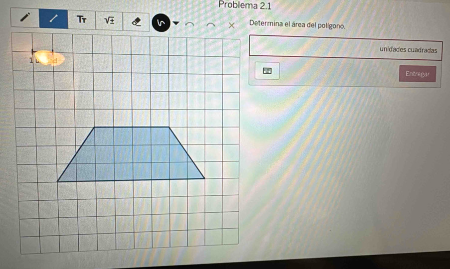 Problema 2.1 
sqrt(± ) Determina el área del polígono. 
unidades cuadradas 
Entregar