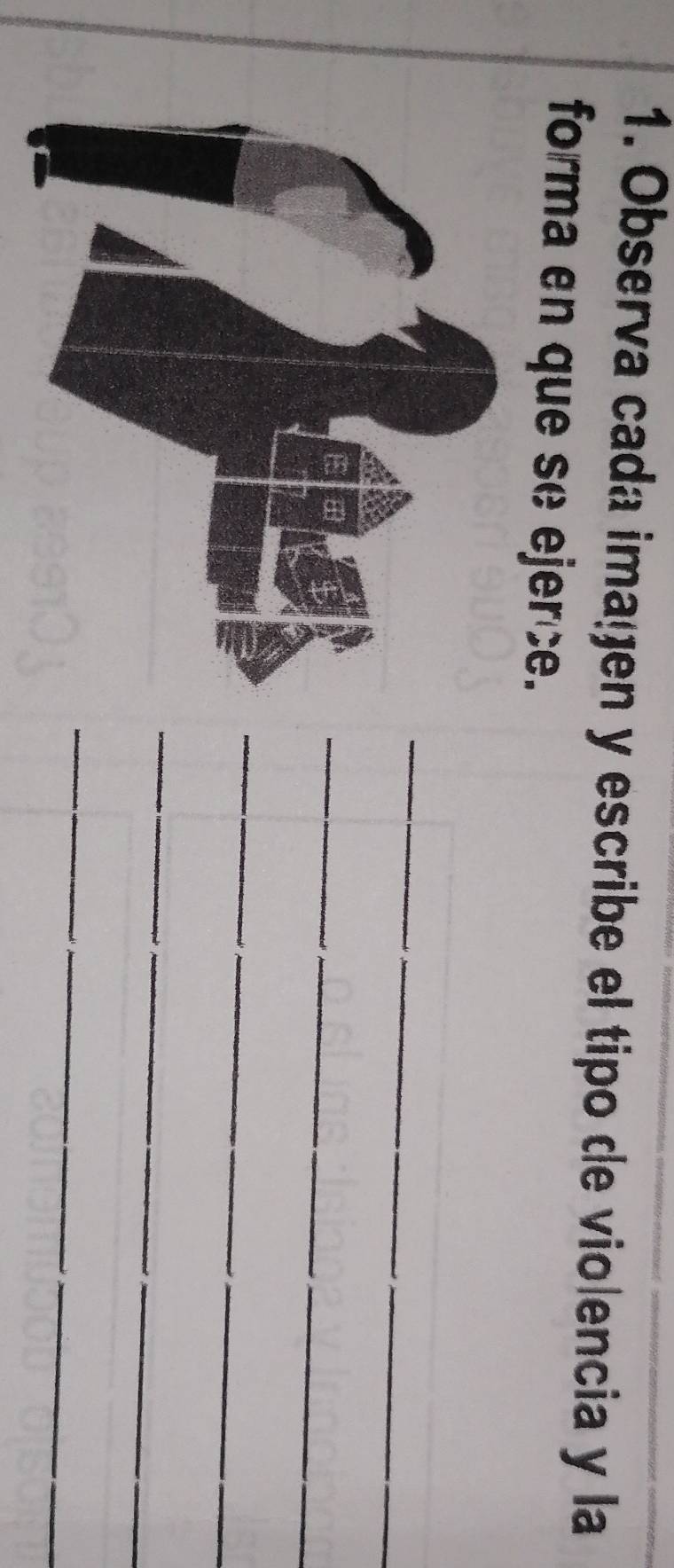 Observa cada imagen y escribe el tipo de violencia y la 
forma en que se ejerce. 
_ 
_ 
_ 
_ 
_ 
_ 
_ 
_ 
_ 
_ 
_ 
_