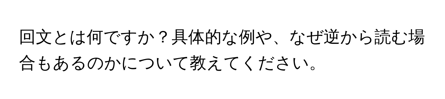 回文とは何ですか？具体的な例や、なぜ逆から読む場合もあるのかについて教えてください。