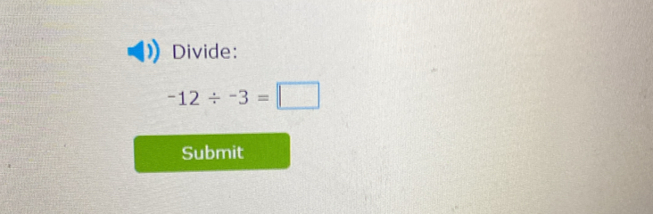 Divide:
-12/ -3=□
Submit