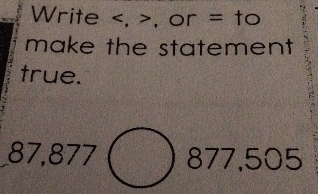 Write , 、 1
`` , or =to 
make the statement 
true.
87,877( x=frac 2=frac □  87 77,505