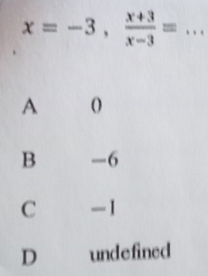 x=-3,  (x+3)/x-3 =...
A
B -6
C -1
D undefined