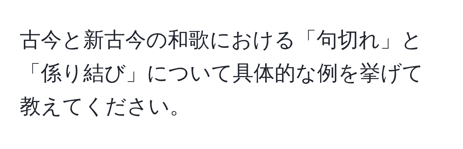 古今と新古今の和歌における「句切れ」と「係り結び」について具体的な例を挙げて教えてください。