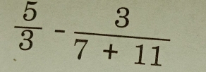  5/3 - 3/7+11 