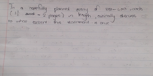 In a carefully planned esscy of 350-400 roads
(1 1/2  2 pages) in lngth, cnrically discuss 
to what ectent the datement is true