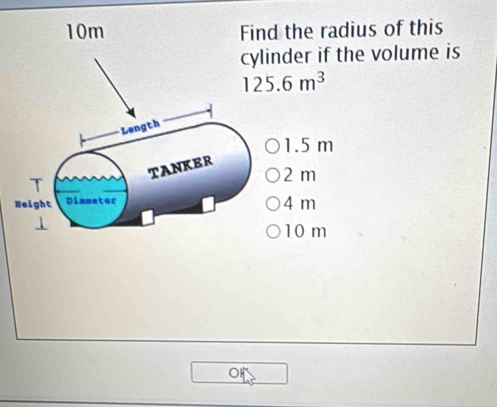 the radius of this
nder if the volume is
125.6m^3
1.5 m
2 m
4 m
10 m
OH