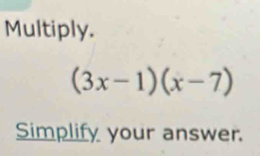 Multiply.
(3x-1)(x-7)
Simplify your answer.