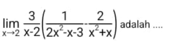 limlimits _xto 2 3/x-2 ( 1/2x^2-x-3 - 2/x^2+x ) adalah ....