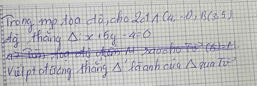 Trong mp dog do, choRot (4,- H ), B(3:5)
gg thāng Delta :x+5y-4=0
vià piotāóng Mhāng A fà anhcig Aquà to