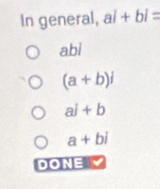 In general, ai+bi=
abi
(a+b)i
aj+b
a+bi
DONE