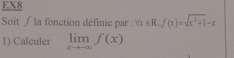 EX8 
Soit ∫ la fonction définie par : forall x∈ R...f(x)=sqrt(x^2+1)-x
1) Calculer limlimits _xto -∈fty f(x)