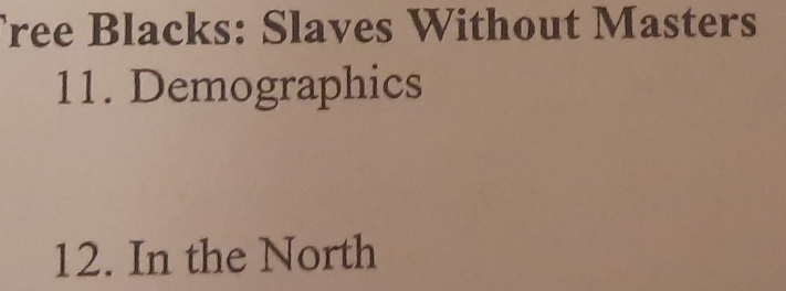 ree Blacks: Slaves Without Masters 
11. Demographics 
12. In the North