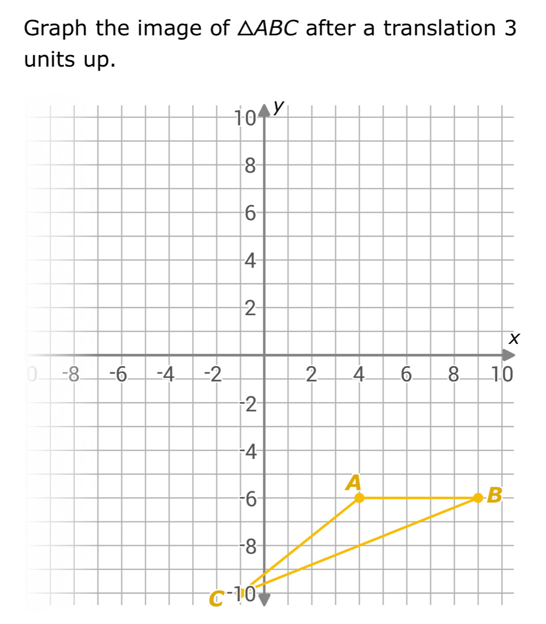 Solved: Graph the image of ABC after a translation 3 units up. 10 y 8 6 ...