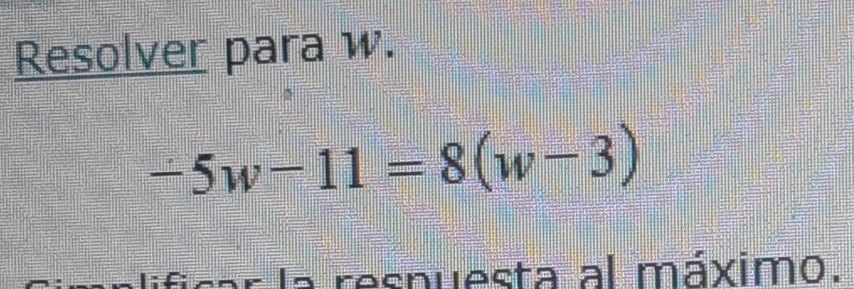 Resolver para w.
-5w-11=8(w-3)
la resnuesta al máximo.