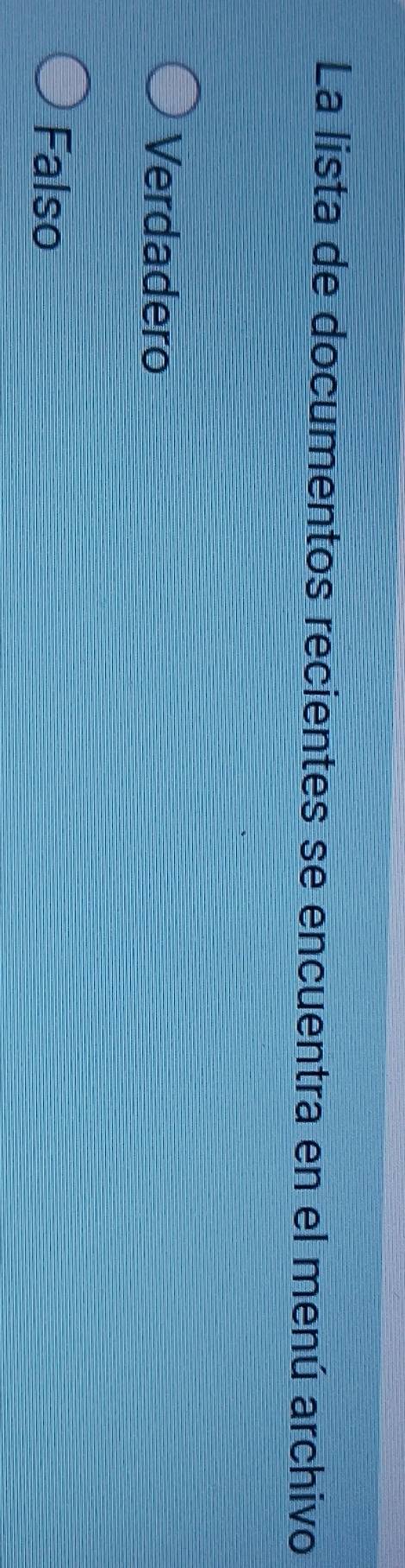 La lista de documentos recientes se encuentra en el menú archivo
Verdadero
Falso